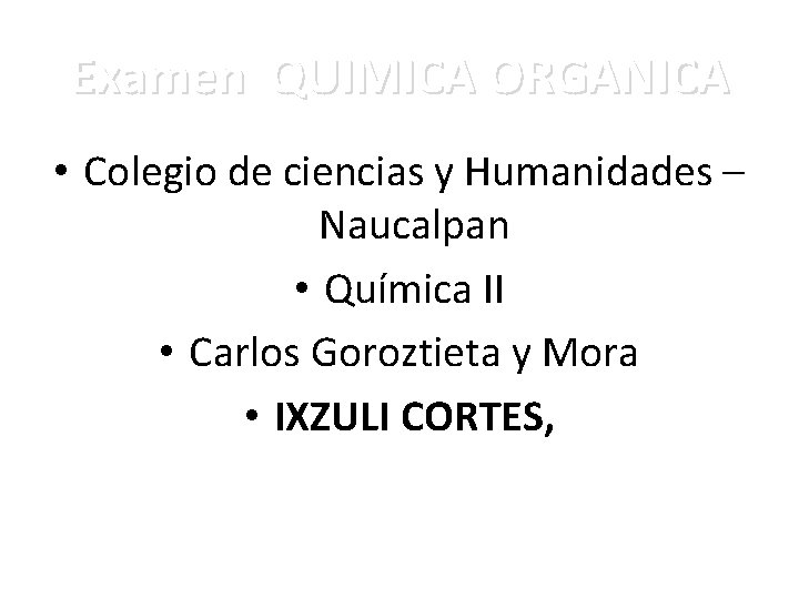 Examen QUIMICA ORGANICA • Colegio de ciencias y Humanidades – Naucalpan • Química II