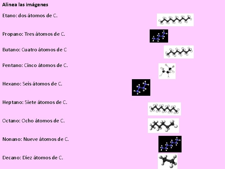 Alínea las imágenes Etano: dos átomos de C. Propano: Tres átomos de C. Butano: