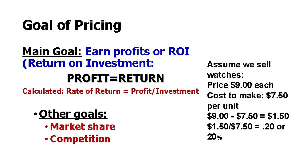 Goal of Pricing Main Goal: Earn profits or ROI (Return on Investment: PROFIT=RETURN Assume Goal of Pricing Main Goal: Earn profits or ROI (Return on Investment: PROFIT=RETURN Assume