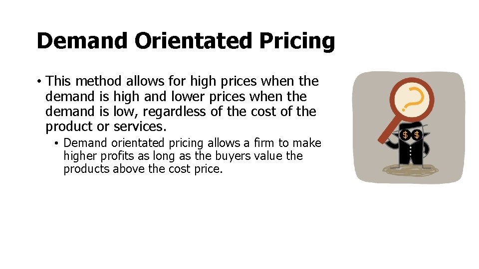 Demand Orientated Pricing • This method allows for high prices when the demand is Demand Orientated Pricing • This method allows for high prices when the demand is