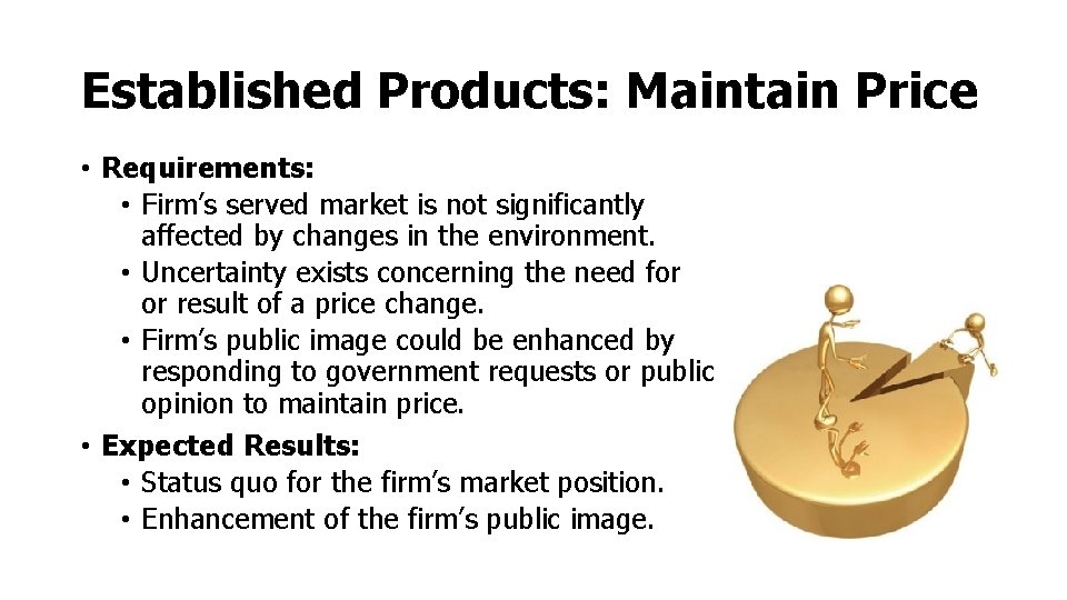 Established Products: Maintain Price • Requirements: • Firm’s served market is not significantly affected Established Products: Maintain Price • Requirements: • Firm’s served market is not significantly affected
