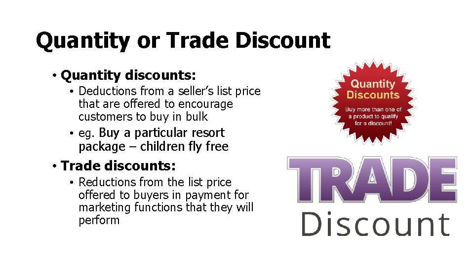 Quantity or Trade Discount • Quantity discounts: • Deductions from a seller’s list price Quantity or Trade Discount • Quantity discounts: • Deductions from a seller’s list price