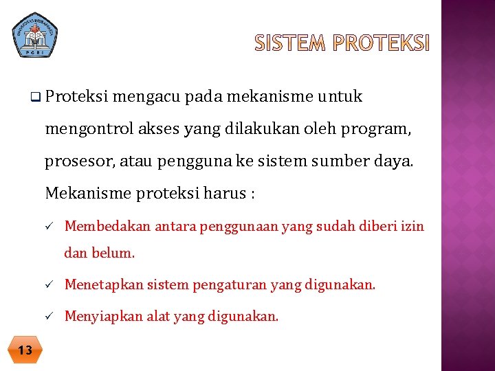 q Proteksi mengacu pada mekanisme untuk mengontrol akses yang dilakukan oleh program, prosesor, atau q Proteksi mengacu pada mekanisme untuk mengontrol akses yang dilakukan oleh program, prosesor, atau