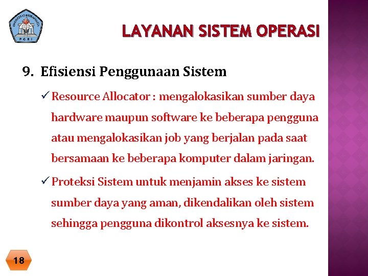 LAYANAN SISTEM OPERASI 9. Efisiensi Penggunaan Sistem ü Resource Allocator : mengalokasikan sumber daya LAYANAN SISTEM OPERASI 9. Efisiensi Penggunaan Sistem ü Resource Allocator : mengalokasikan sumber daya