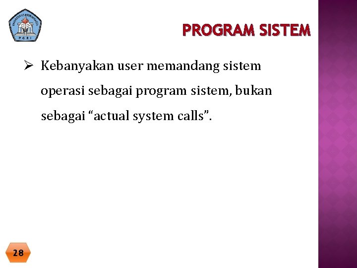 PROGRAM SISTEM Ø Kebanyakan user memandang sistem operasi sebagai program sistem, bukan sebagai “actual PROGRAM SISTEM Ø Kebanyakan user memandang sistem operasi sebagai program sistem, bukan sebagai “actual