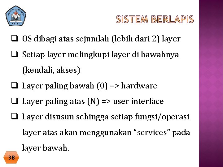 q OS dibagi atas sejumlah (lebih dari 2) layer q Setiap layer melingkupi layer q OS dibagi atas sejumlah (lebih dari 2) layer q Setiap layer melingkupi layer