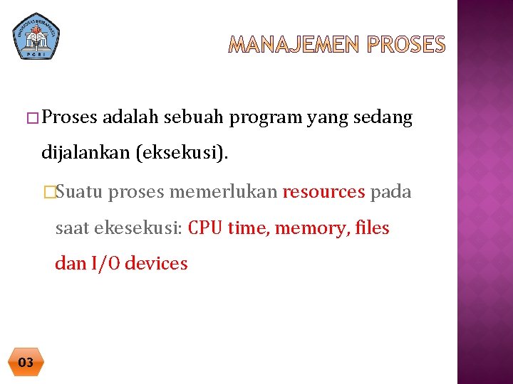 � Proses adalah sebuah program yang sedang dijalankan (eksekusi). �Suatu proses memerlukan resources pada � Proses adalah sebuah program yang sedang dijalankan (eksekusi). �Suatu proses memerlukan resources pada