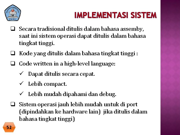 IMPLEMENTASI SISTEM q Secara tradisional ditulis dalam bahasa assemby, saat ini sistem operasi dapat IMPLEMENTASI SISTEM q Secara tradisional ditulis dalam bahasa assemby, saat ini sistem operasi dapat