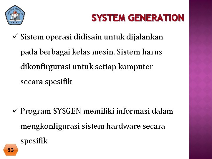 SYSTEM GENERATION ü Sistem operasi didisain untuk dijalankan pada berbagai kelas mesin. Sistem harus SYSTEM GENERATION ü Sistem operasi didisain untuk dijalankan pada berbagai kelas mesin. Sistem harus