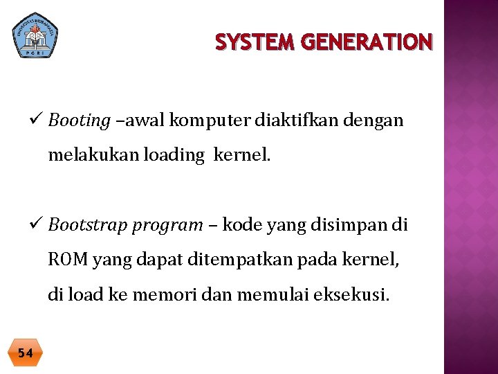 SYSTEM GENERATION ü Booting –awal komputer diaktifkan dengan melakukan loading kernel. ü Bootstrap program SYSTEM GENERATION ü Booting –awal komputer diaktifkan dengan melakukan loading kernel. ü Bootstrap program