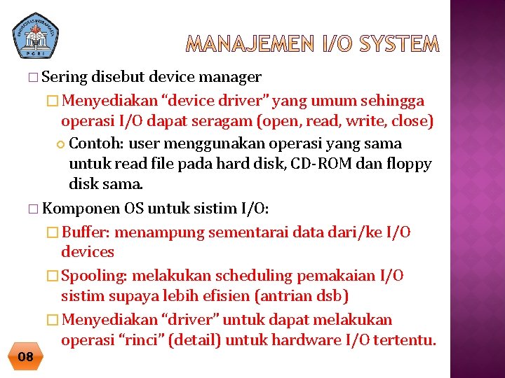 � Sering disebut device manager � Menyediakan “device driver” yang umum sehingga operasi I/O � Sering disebut device manager � Menyediakan “device driver” yang umum sehingga operasi I/O