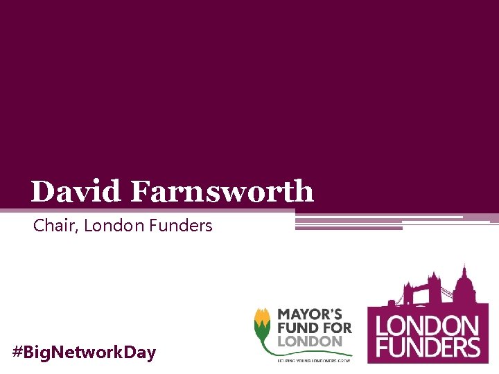 David Farnsworth Chair, London Funders #Big. Network. Day 