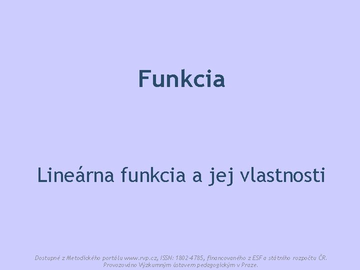 Funkcia Lineárna funkcia a jej vlastnosti Dostupné z Metodického portálu www. rvp. cz, ISSN: