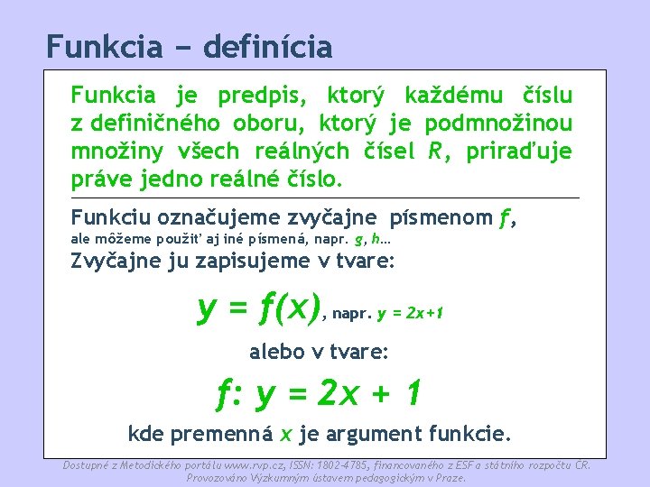 Funkcia − definícia Funkcia je predpis, ktorý každému číslu z definičného oboru, ktorý je