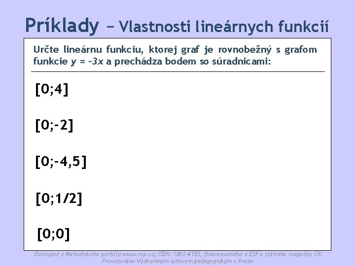 Príklady − Vlastnosti lineárnych funkcií Určte lineárnu funkciu, ktorej graf je rovnobežný s grafom