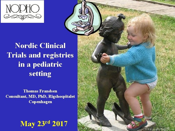 Nordic Clinical Trials and registries in a pediatric setting Thomas Frandsen Consultant, MD, Ph.