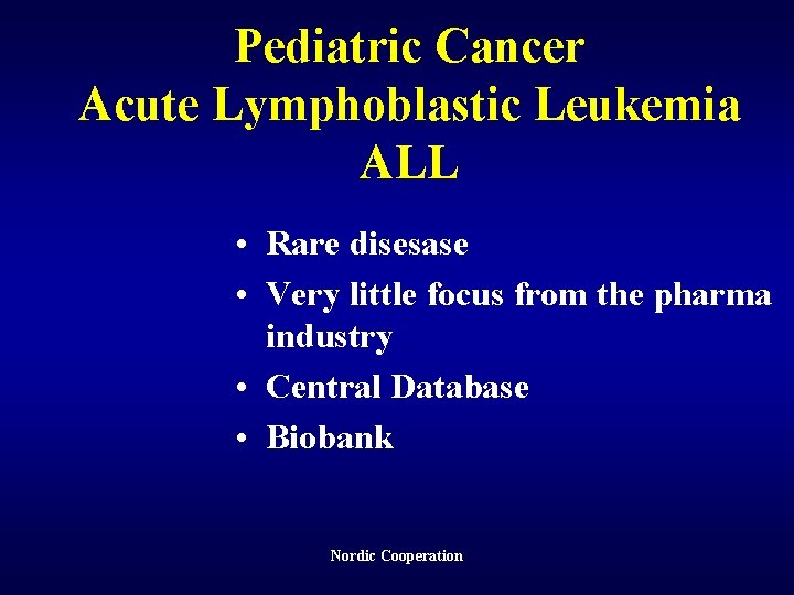 Pediatric Cancer Acute Lymphoblastic Leukemia ALL • Rare disesase • Very little focus from