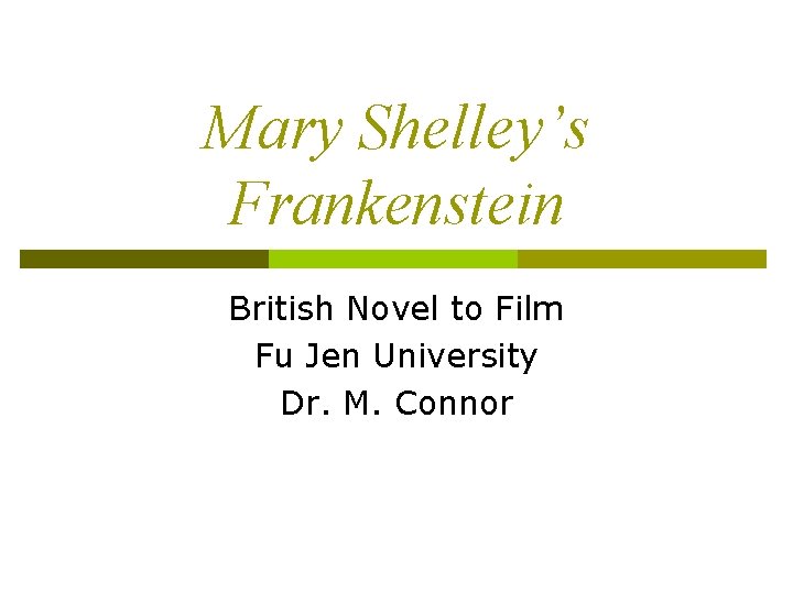 Mary Shelley’s Frankenstein British Novel to Film Fu Jen University Dr. M. Connor 
