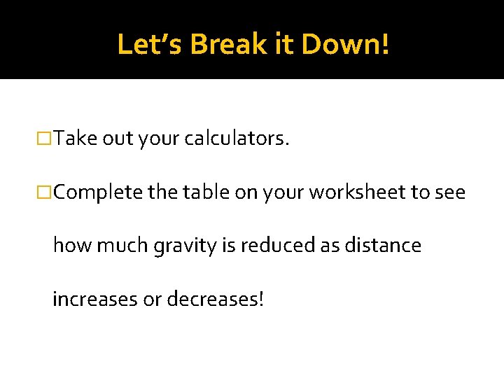 Let’s Break it Down! �Take out your calculators. �Complete the table on your worksheet