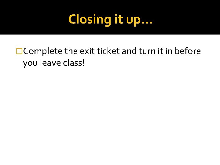 Closing it up… �Complete the exit ticket and turn it in before you leave