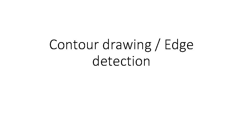 Contour drawing / Edge detection 