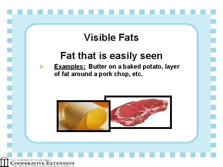 Visible Fats Fat that is easily seen Ø Examples: Butter on a baked potato,