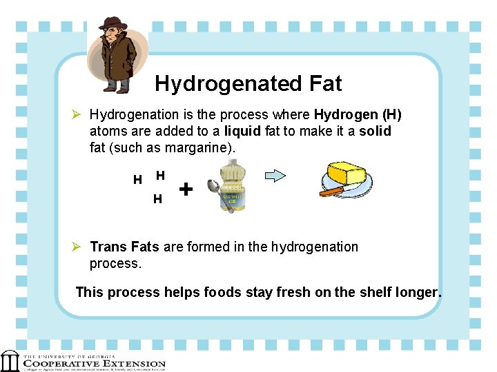 Hydrogenated Fat Ø Hydrogenation is the process where Hydrogen (H) atoms are added to