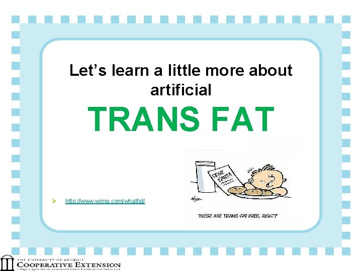 Let’s learn a little more about artificial TRANS FAT Ø http: //www. wimp. com/whatfat/
