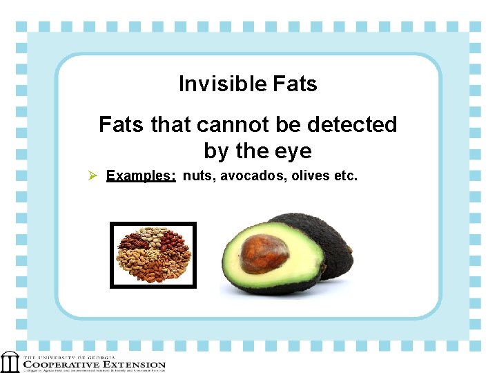 Invisible Fats that cannot be detected by the eye Ø Examples: nuts, avocados, olives