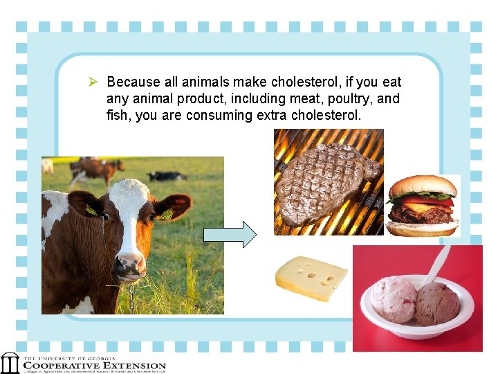 Ø Because all animals make cholesterol, if you eat any animal product, including meat,