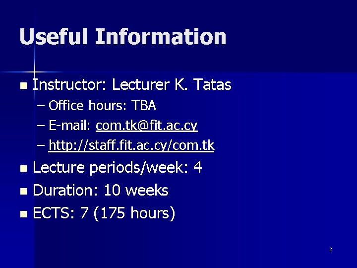 Useful Information n Instructor: Lecturer K. Tatas – Office hours: TBA – E-mail: com.