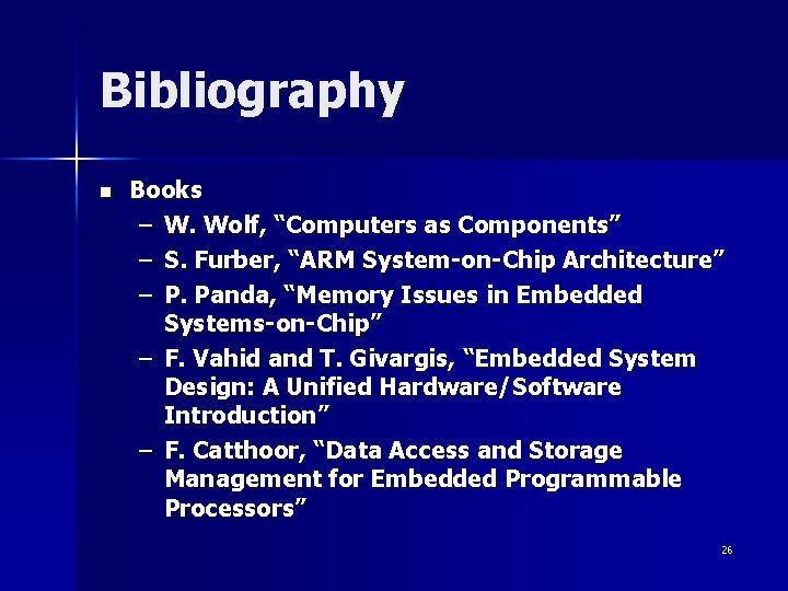 Bibliography n Books – W. Wolf, “Computers as Components” – S. Furber, “ARM System-on-Chip