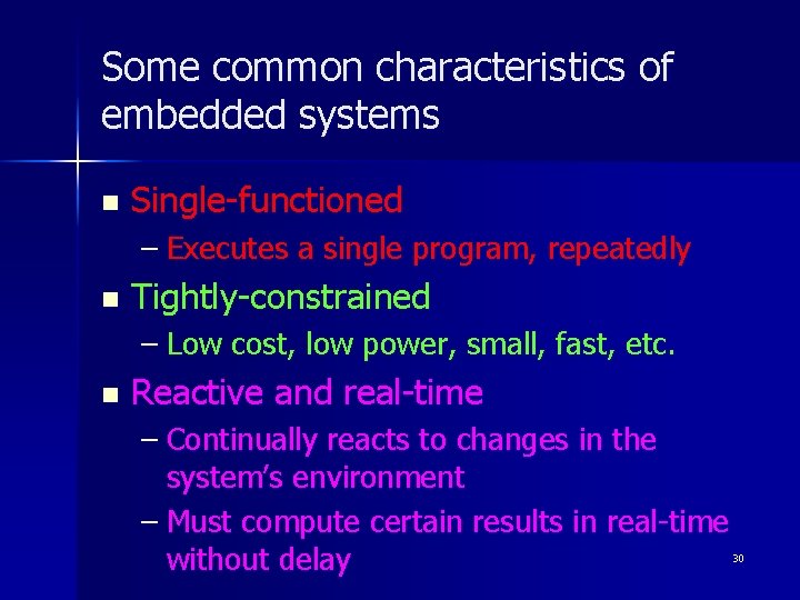 Some common characteristics of embedded systems n Single-functioned – Executes a single program, repeatedly