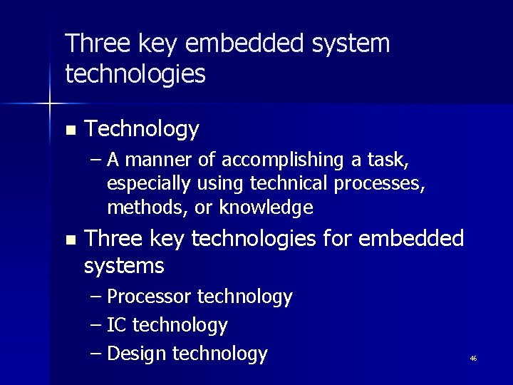 Three key embedded system technologies n Technology – A manner of accomplishing a task,
