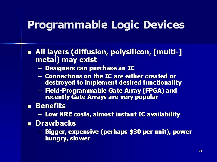 Programmable Logic Devices n All layers (diffusion, polysilicon, [multi-] metal) may exist – Designers