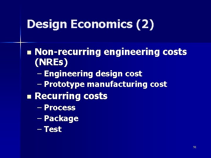 Design Economics (2) n Non-recurring engineering costs (NREs) – Engineering design cost – Prototype