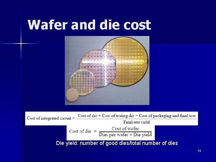 Wafer and die cost Die yield: number of good dies/total number of dies 94