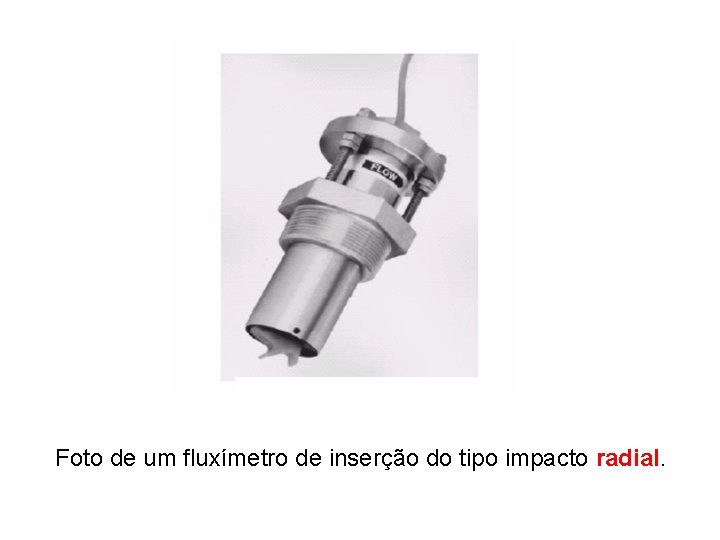 Foto de um fluxímetro de inserção do tipo impacto radial. 