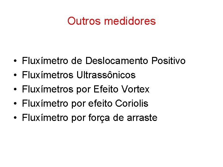 Outros medidores • • • Fluxímetro de Deslocamento Positivo Fluxímetros Ultrassônicos Fluxímetros por Efeito