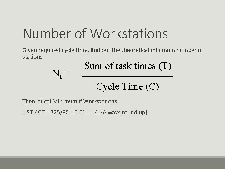Number of Workstations Given required cycle time, find out theoretical minimum number of stations Number of Workstations Given required cycle time, find out theoretical minimum number of stations