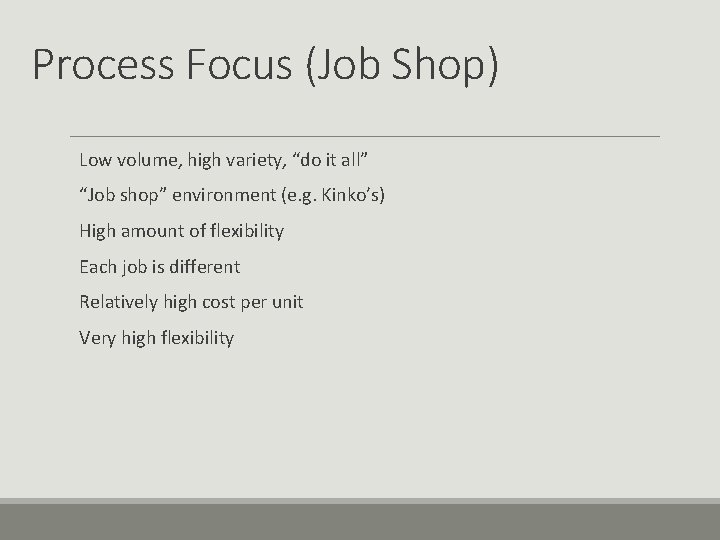 Process Focus (Job Shop) Low volume, high variety, “do it all” “Job shop” environment Process Focus (Job Shop) Low volume, high variety, “do it all” “Job shop” environment