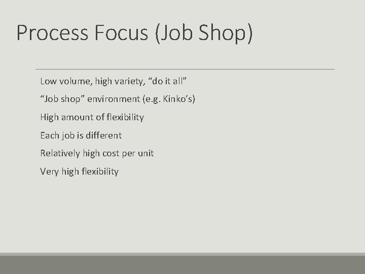 Process Focus (Job Shop) Low volume, high variety, “do it all” “Job shop” environment
