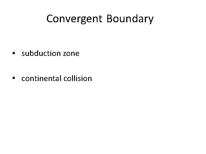 Convergent Boundary • subduction zone • continental collision 