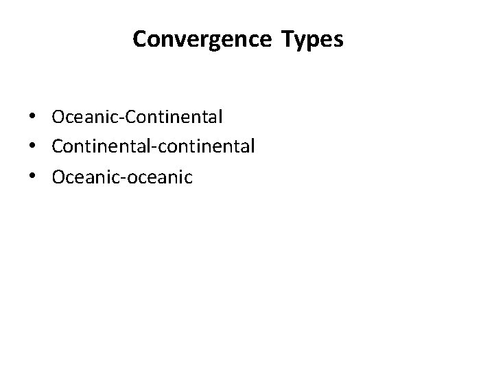 Convergence Types • Oceanic-Continental • Continental-continental • Oceanic-oceanic 