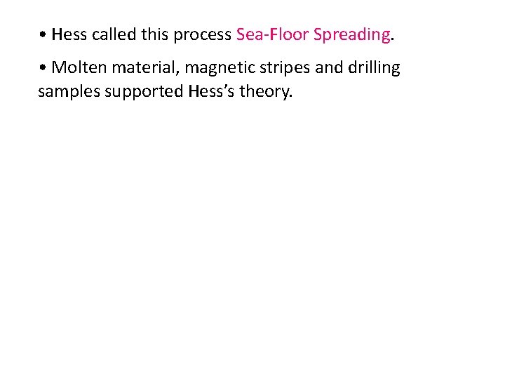  • Hess called this process Sea-Floor Spreading. • Molten material, magnetic stripes and