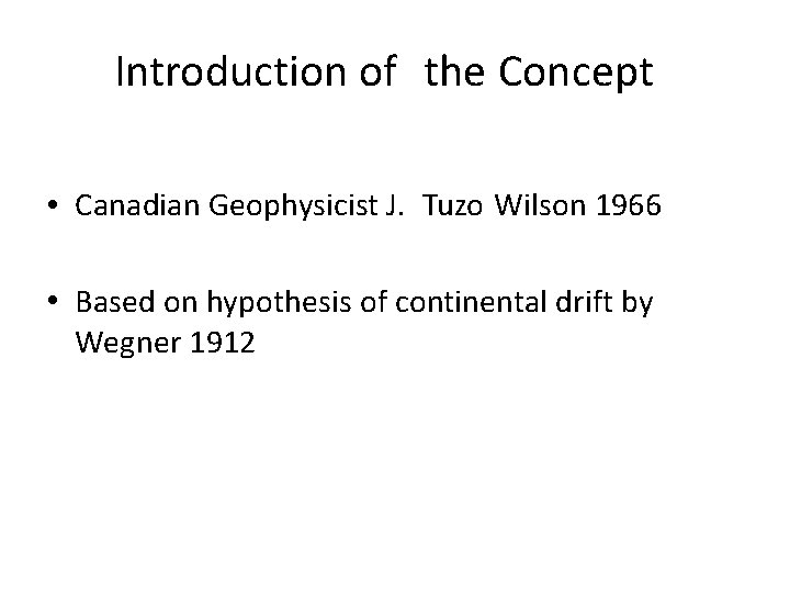 Introduction of the Concept • Canadian Geophysicist J. Tuzo Wilson 1966 • Based on