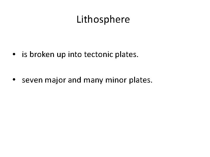 Lithosphere • is broken up into tectonic plates. • seven major and many minor