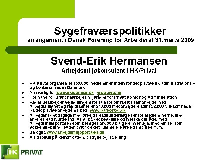 Sygefraværspolitikker arrangement i Dansk Forening for Arbejdsret 31. marts 2009 Svend-Erik Hermansen Arbejdsmiljøkonsulent i