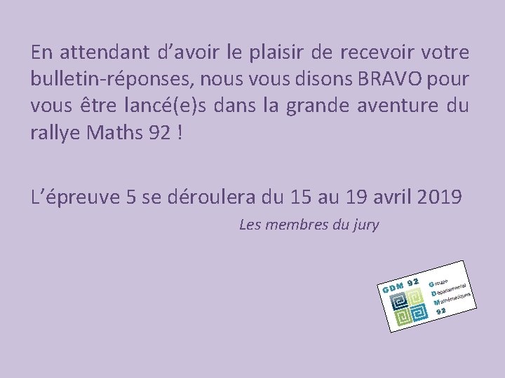 En attendant d’avoir le plaisir de recevoir votre bulletin-réponses, nous vous disons BRAVO pour