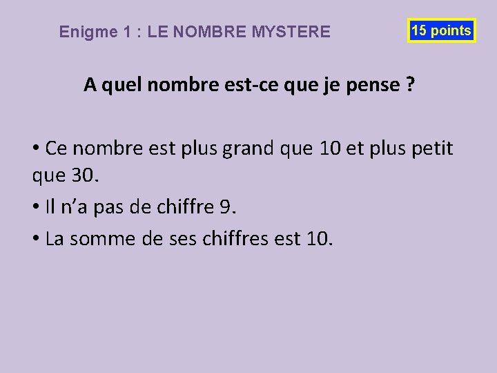 Enigme 1 : LE NOMBRE MYSTERE 15 points A quel nombre est-ce que je